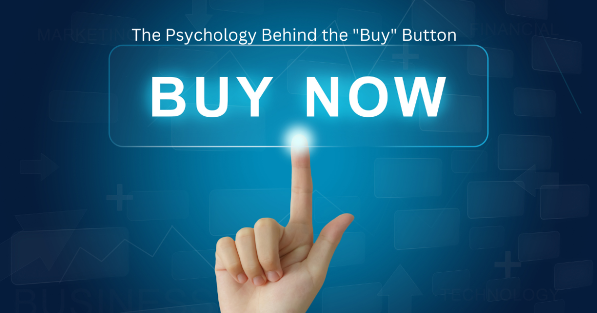The Psychology Behind the “Buy” Button: How to Influence Customer Decisions